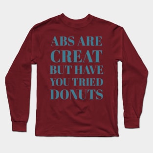 Abs Are Great But Have You Tried Donuts Long Sleeve T-Shirt